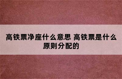 高铁票净座什么意思 高铁票是什么原则分配的